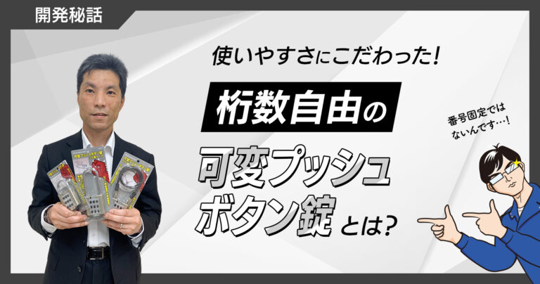 使いやすさにこだわった！桁数自由の『可変プッシュボタン錠』とは？【開発秘話】