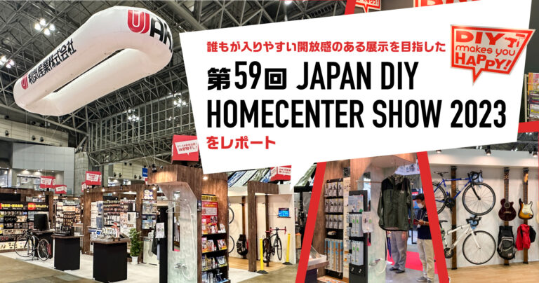 誰もが入りやすい開放感のある展示を目指した「第59回 JAPAN DIY HOMECENTER SHOW 2023」をレポート