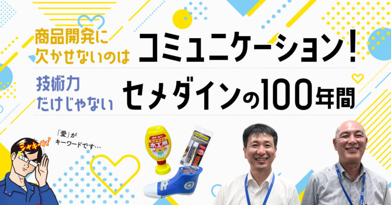 商品開発に欠かせないのはコミュニケーション！技術力だけじゃないセメダインの100年間